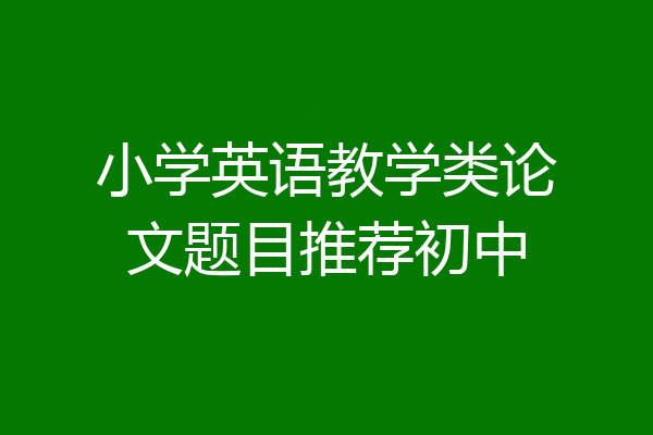 小学英语教学类论文题目推荐初中