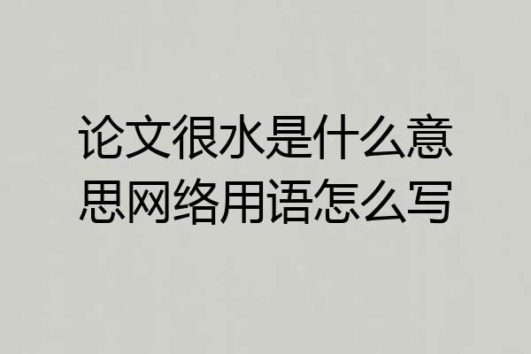 论文很水是什么意思网络用语怎么写