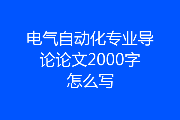 电气自动化专业导论论文2000字怎么写
