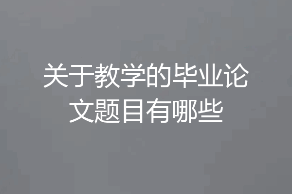 关于教学的毕业论文题目有哪些