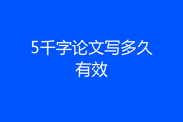 5千字论文写多久有效