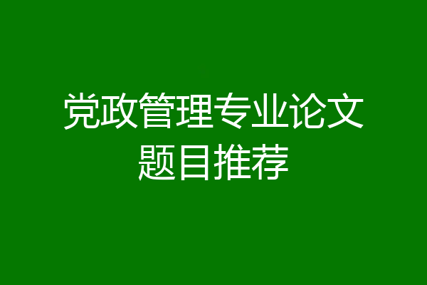 党政管理专业论文题目推荐