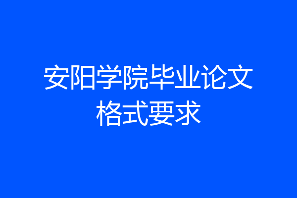 安阳学院毕业论文格式要求