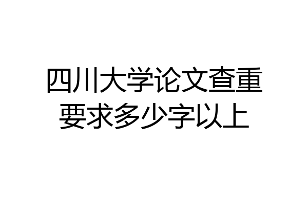 四川大学论文查重要求多少字以上