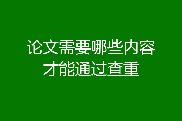 论文需要哪些内容才能通过查重