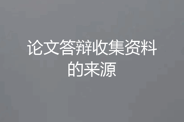 论文答辩收集资料的来源