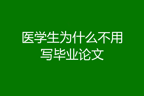 医学生为什么不用写毕业论文