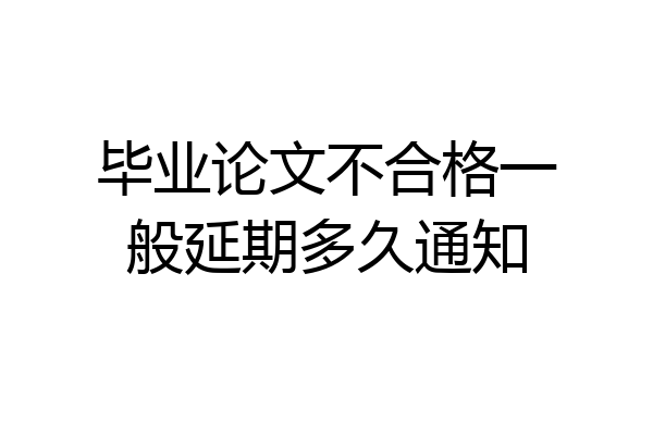 毕业论文不合格一般延期多久通知