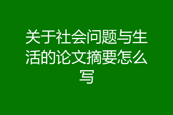 关于社会问题与生活的论文摘要怎么写