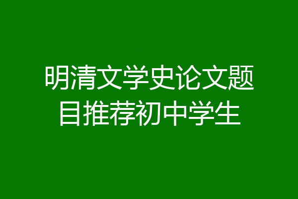 明清文学史论文题目推荐初中学生