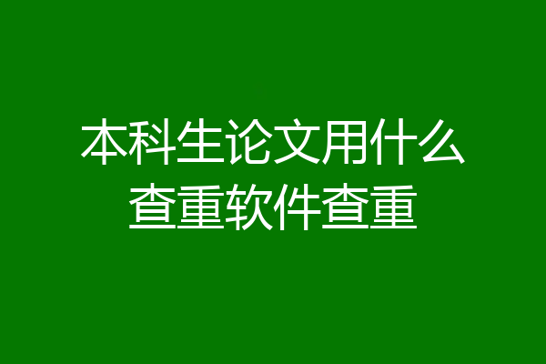 本科生论文用什么查重软件查重