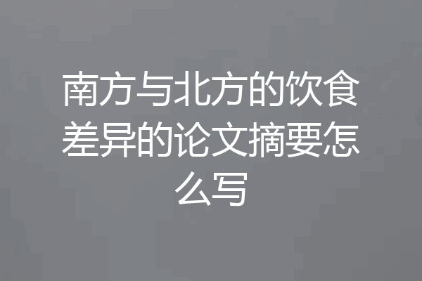 南方与北方的饮食差异的论文摘要怎么写