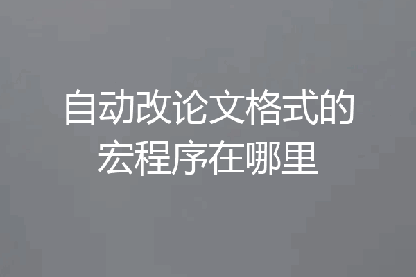 自动改论文格式的宏程序在哪里