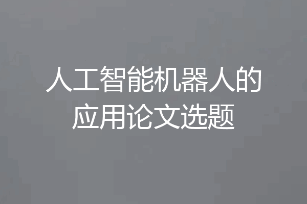 人工智能机器人的应用论文选题