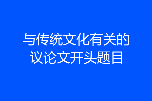 与传统文化有关的议论文开头题目