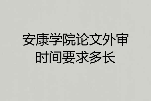 安康学院论文外审时间要求多长