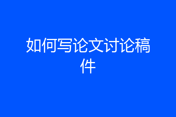 如何写论文讨论稿件