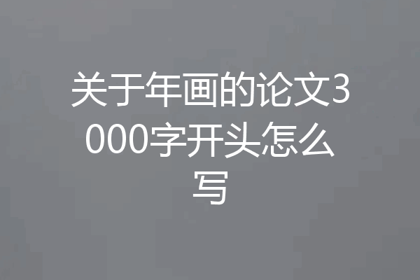 关于年画的论文3000字开头怎么写