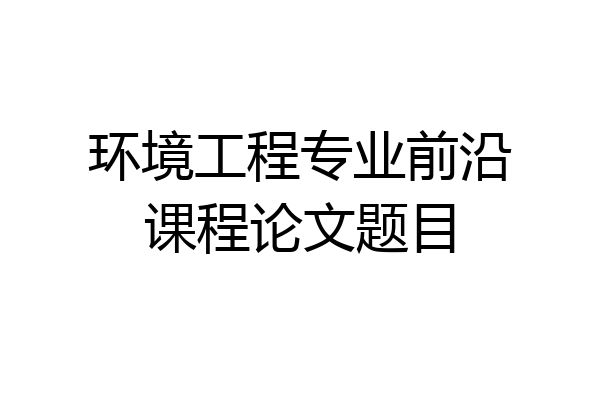 环境工程专业前沿课程论文题目