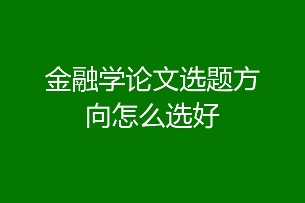 金融学论文选题方向怎么选好