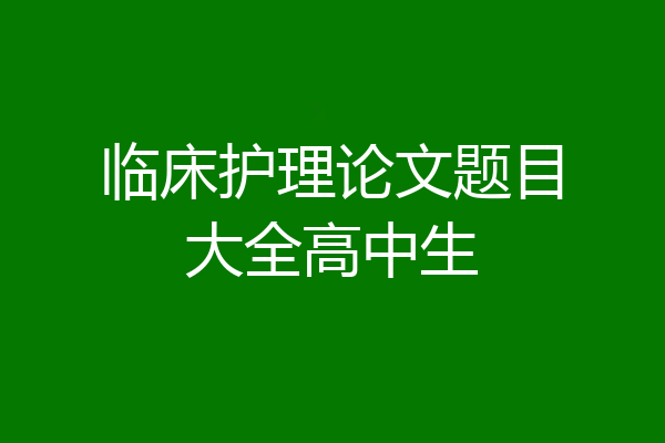 临床护理论文题目大全高中生