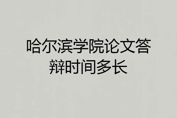 哈尔滨学院论文答辩时间多长