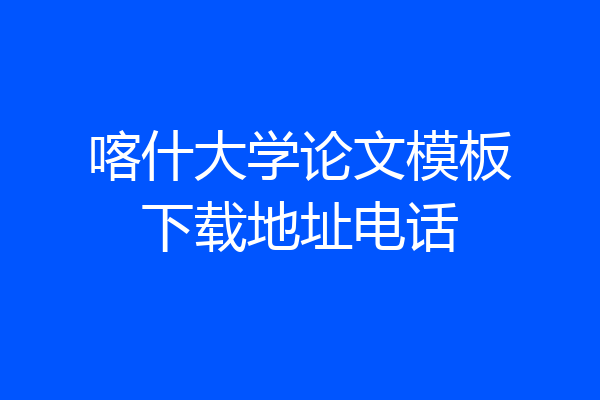喀什大学论文模板下载地址电话