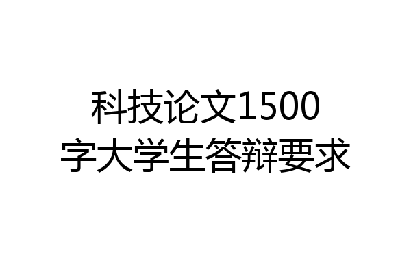 科技论文1500字大学生答辩要求