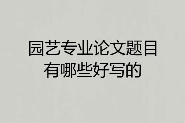 园艺专业论文题目有哪些好写的