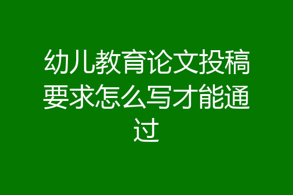 幼儿教育论文投稿要求怎么写才能通过