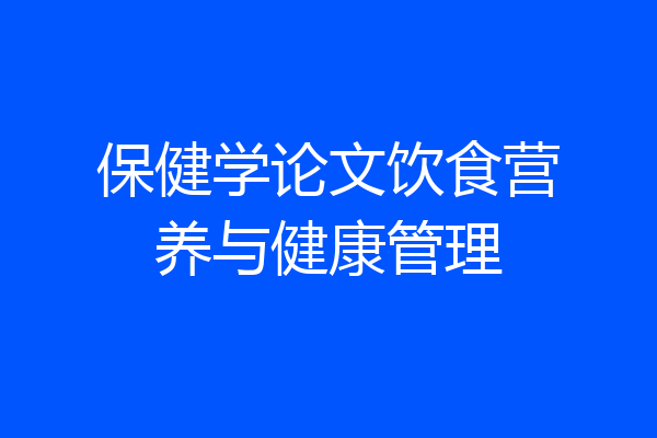 保健学论文饮食营养与健康管理