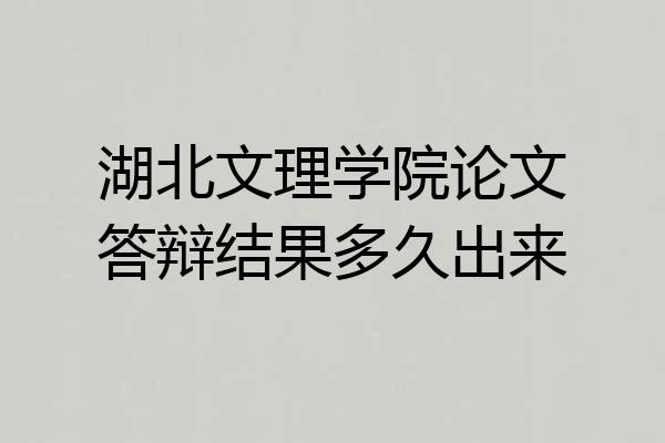 湖北文理学院论文答辩结果多久出来
