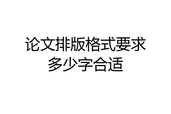 论文排版格式要求多少字合适