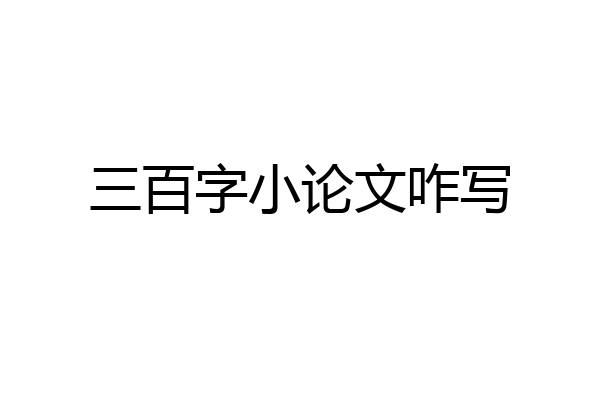 三百字小论文咋写