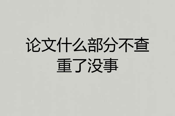 论文什么部分不查重了没事