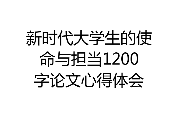 新时代大学生的使命与担当1200字论文心得体会