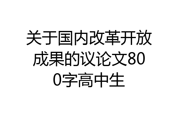 关于国内改革开放成果的议论文800字高中生