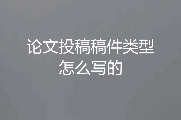 论文投稿稿件类型怎么写的