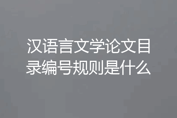 汉语言文学论文目录编号规则是什么