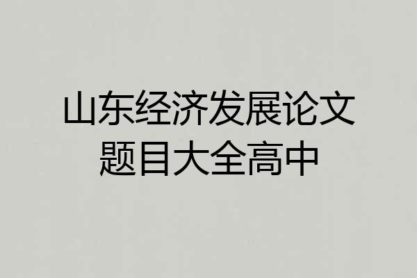 山东经济发展论文题目大全高中
