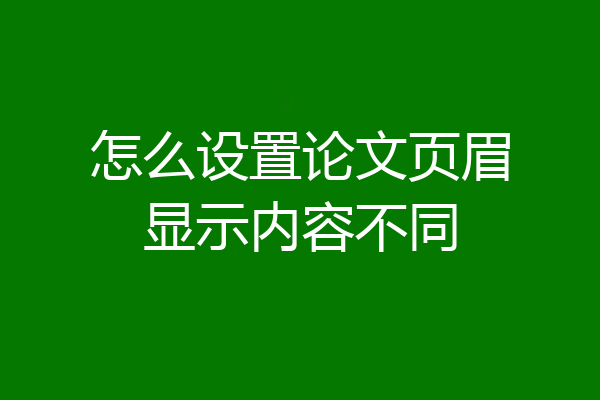 怎么设置论文页眉显示内容不同