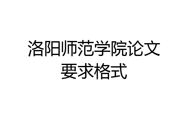 洛阳师范学院论文要求格式
