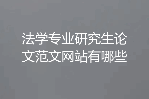 法学专业研究生论文范文网站有哪些