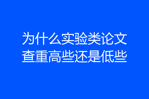 为什么实验类论文查重高些还是低些