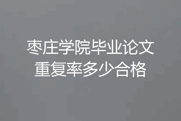 枣庄学院毕业论文重复率多少合格