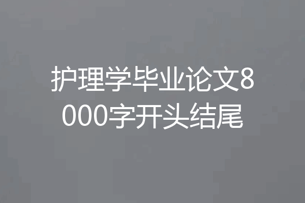 护理学毕业论文8000字开头结尾