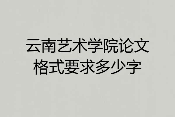 云南艺术学院论文格式要求多少字