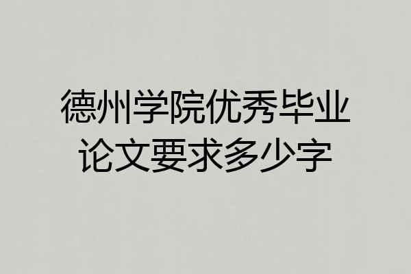 德州学院优秀毕业论文要求多少字
