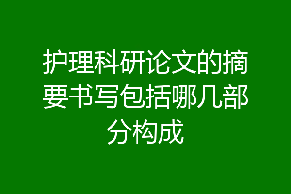护理科研论文的摘要书写包括哪几部分构成