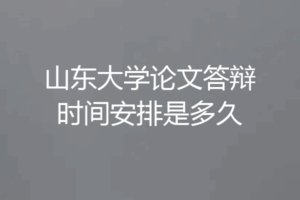 山东大学论文答辩时间安排是多久